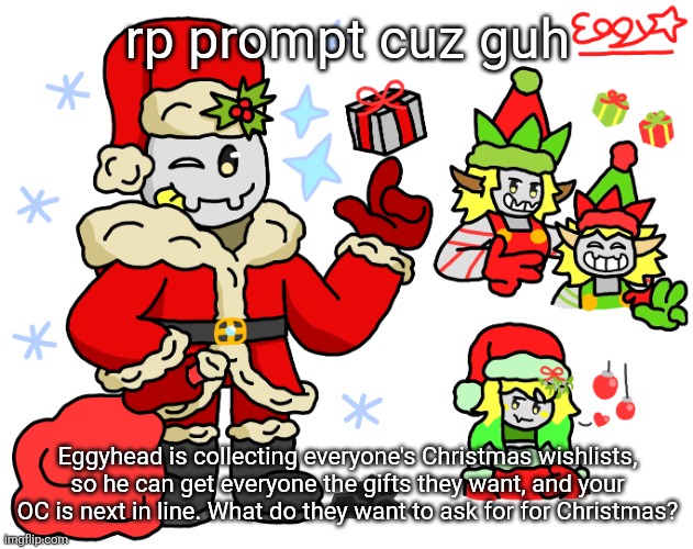 bored and feeling jolly so yeah this | rp prompt cuz guh; Eggyhead is collecting everyone's Christmas wishlists, so he can get everyone the gifts they want, and your OC is next in line. What do they want to ask for for Christmas? | made w/ Imgflip meme maker