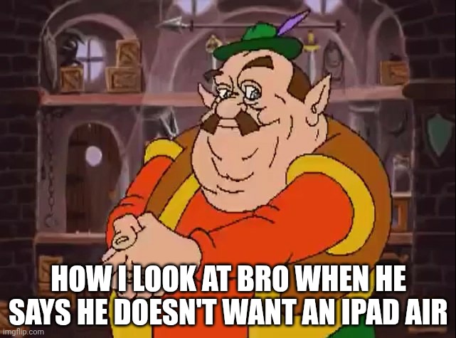 Morshu | HOW I LOOK AT BRO WHEN HE SAYS HE DOESN'T WANT AN IPAD AIR | image tagged in morshu | made w/ Imgflip meme maker