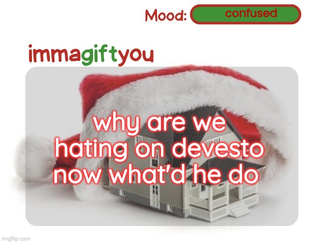. | confused; why are we hating on devesto now what'd he do | image tagged in immagiftyou template p tysm moons | made w/ Imgflip meme maker