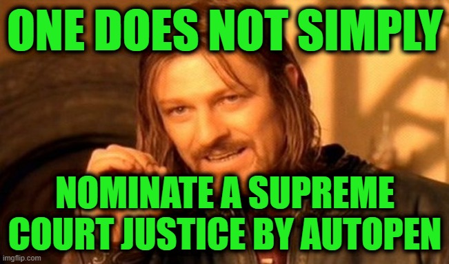 The Next Constitutional Crisis Lurking in the Shadows | ONE DOES NOT SIMPLY; NOMINATE A SUPREME COURT JUSTICE BY AUTOPEN | image tagged in memes,one does not simply | made w/ Imgflip meme maker