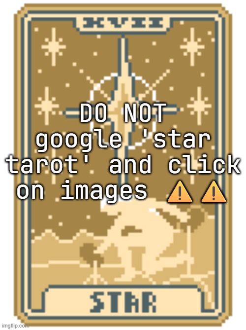 worst mistake of my life | DO NOT google 'star tarot' and click on images ⚠️⚠️ | made w/ Imgflip meme maker
