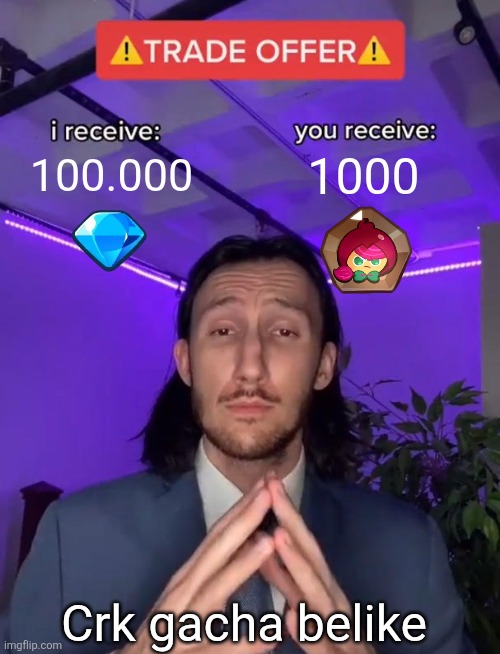 Crk gacha belike | 100.000; 1000; Crk gacha belike | image tagged in trade offer,cookie run kingdom,crk | made w/ Imgflip meme maker