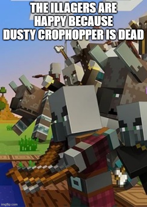 Illagers | THE ILLAGERS ARE HAPPY BECAUSE DUSTY CROPHOPPER IS DEAD | image tagged in illagers | made w/ Imgflip meme maker