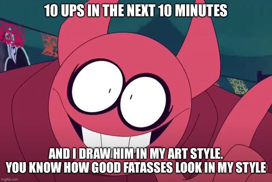 Bob Velseb Did you know | 10 UPS IN THE NEXT 10 MINUTES; AND I DRAW HIM IN MY ART STYLE. YOU KNOW HOW GOOD FATASSES LOOK IN MY STYLE | image tagged in bob velseb did you know | made w/ Imgflip meme maker