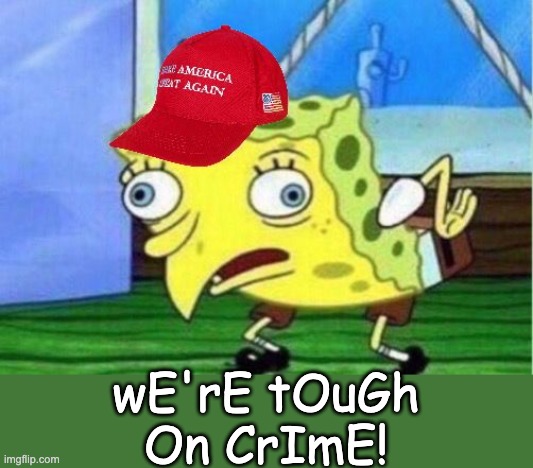 Maga hat mocking sponge bob | wE'rE tOuGh
On CrImE! | image tagged in maga hat mocking sponge bob | made w/ Imgflip meme maker