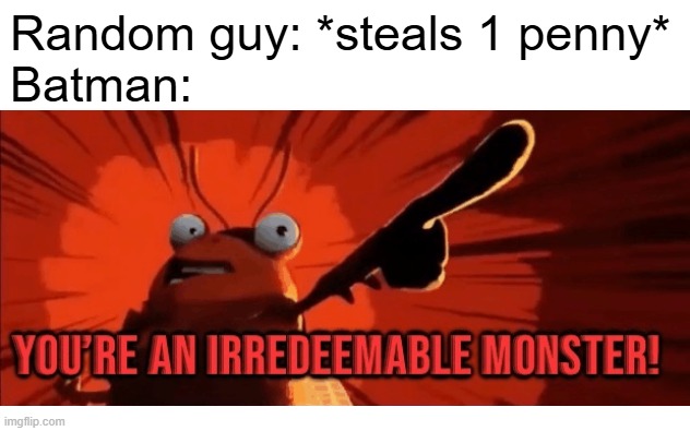 Batman Meme | Random guy: *steals 1 penny*
Batman: | image tagged in white screen | made w/ Imgflip meme maker