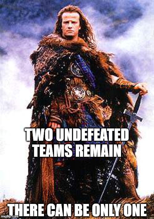 Highlander | TWO UNDEFEATED TEAMS REMAIN; THERE CAN BE ONLY ONE | image tagged in highlander | made w/ Imgflip meme maker