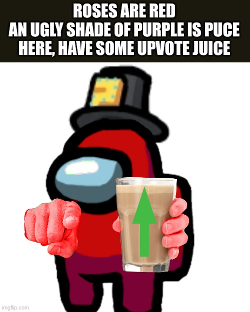 have some choccy milk | ROSES ARE RED
AN UGLY SHADE OF PURPLE IS PUCE
HERE, HAVE SOME UPVOTE JUICE | image tagged in have some choccy milk | made w/ Imgflip meme maker