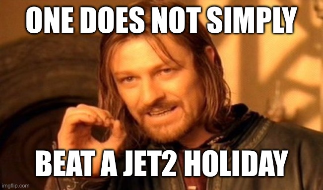 One Does Not Simply Meme | ONE DOES NOT SIMPLY; BEAT A JET2 HOLIDAY | image tagged in memes,one does not simply | made w/ Imgflip meme maker