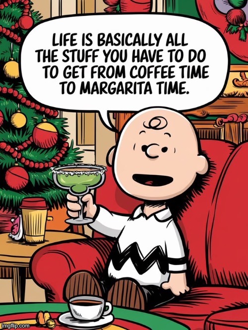 Chuck’s right… | image tagged in repost,charlie brown,coffee,margarita,life | made w/ Imgflip meme maker