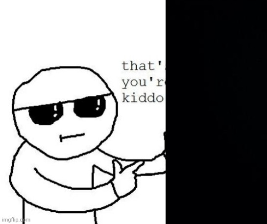 image tagged in that's where you're wrong kiddo | made w/ Imgflip meme maker