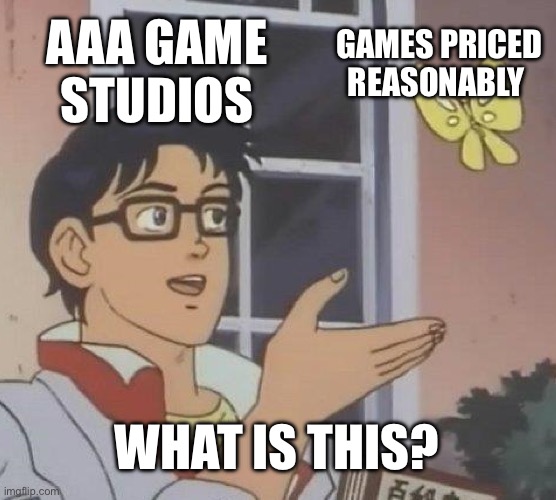 Is This A Pigeon | AAA GAME STUDIOS; GAMES PRICED REASONABLY; WHAT IS THIS? | image tagged in memes,is this a pigeon | made w/ Imgflip meme maker