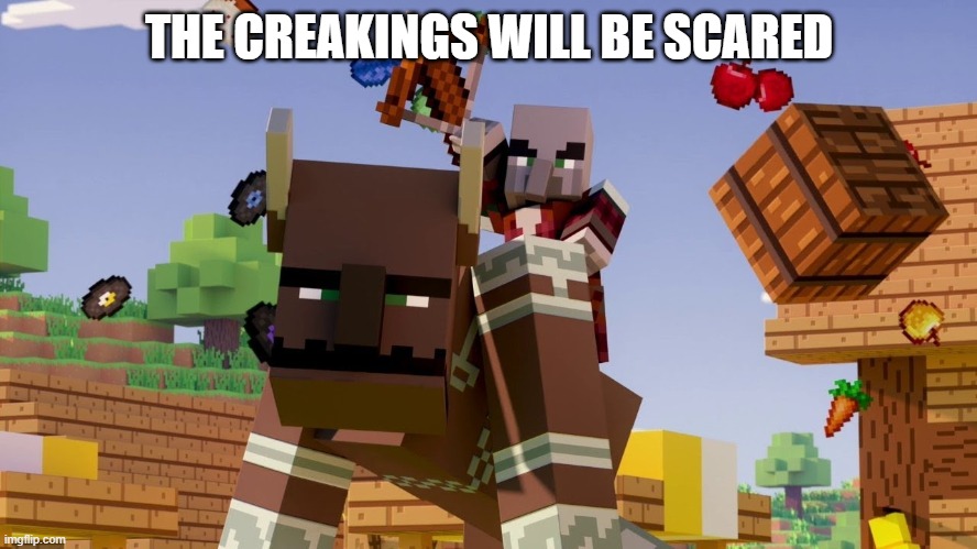 Pillager Riding Ravager | THE CREAKINGS WILL BE SCARED | image tagged in pillager riding ravager | made w/ Imgflip meme maker