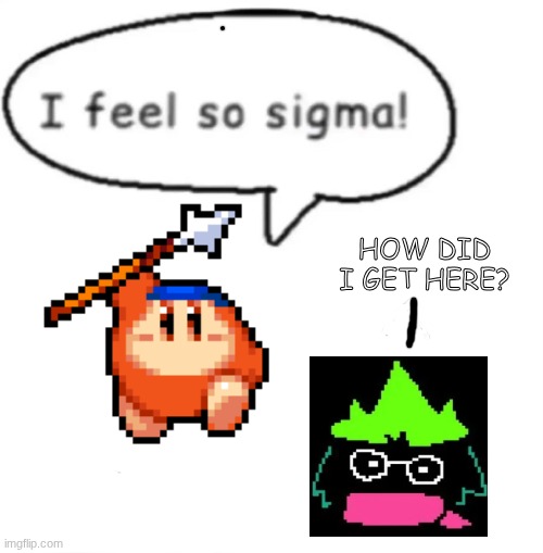 Meme for the war!!!! >:D | HOW DID I GET HERE? | image tagged in i feel so sigma | made w/ Imgflip meme maker