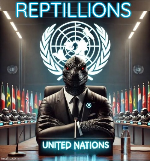 Reptillions at the UN | REPTILLIONS | image tagged in aliens,reptilians,united nations,shapeshifting lizard | made w/ Imgflip meme maker