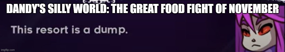 Dandy's Silly World RP.mp3 | DANDY'S SILLY WORLD: THE GREAT FOOD FIGHT OF NOVEMBER | image tagged in this resort is a dump,dandy's silly world,roleplaying | made w/ Imgflip meme maker