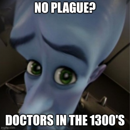 Megamind peeking | NO PLAGUE? DOCTORS IN THE 1300'S | image tagged in megamind peeking | made w/ Imgflip meme maker
