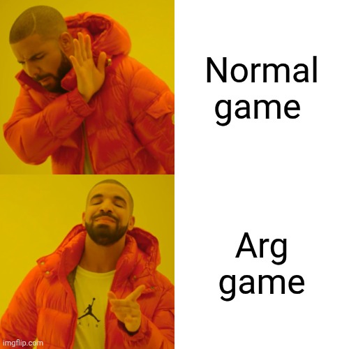 Drake Hotline Bling Meme | Normal game; Arg game | image tagged in memes,drake hotline bling | made w/ Imgflip meme maker