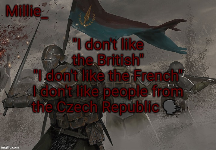Millie's Trench Crusade announcement template | "I don't like the British"
"I don't like the French"
I don't like people from the Czech Republic 🗣 | image tagged in millie's trench crusade announcement template | made w/ Imgflip meme maker