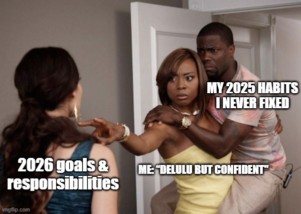 Kevin heart | MY 2025 HABITS I NEVER FIXED; ME: “DELULU BUT CONFIDENT"; 2026 goals & responsibilities | image tagged in protected kevin hart | made w/ Imgflip meme maker