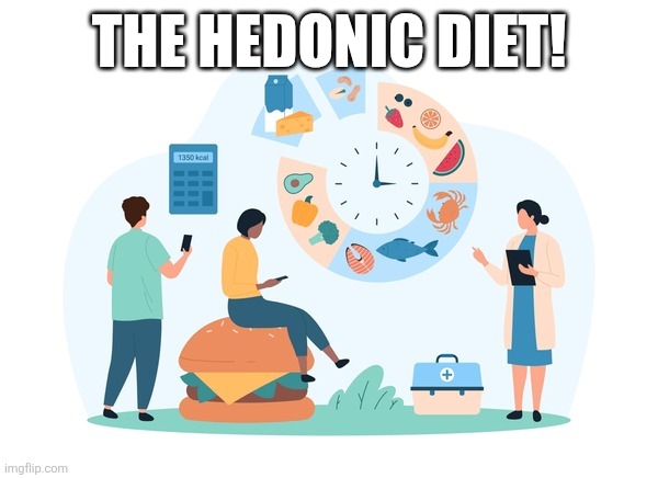 The Hedonic Diet | THE HEDONIC DIET! | image tagged in memes | made w/ Imgflip meme maker