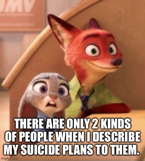 That’s a risky move cotton | THERE ARE ONLY 2 KINDS OF PEOPLE WHEN I DESCRIBE MY SUICIDE PLANS TO THEM. | image tagged in zootopia,suicide,dark humor | made w/ Imgflip meme maker