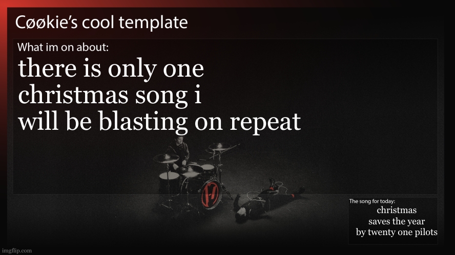 man... i love twenty one pilots. so festive | there is only one christmas song i will be blasting on repeat; christmas saves the year
by twenty one pilots | image tagged in 26 days of blasting this song left | made w/ Imgflip meme maker
