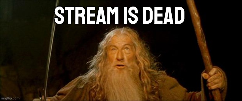 gandalf you shall not pass | STREAM IS DEAD | image tagged in gandalf you shall not pass | made w/ Imgflip meme maker