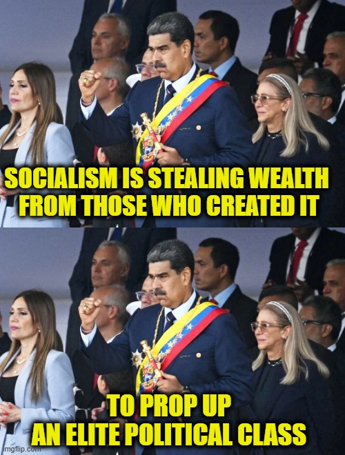Classless society my ass | SOCIALISM IS STEALING WEALTH 
FROM THOSE WHO CREATED IT; TO PROP UP
AN ELITE POLITICAL CLASS | image tagged in socialism | made w/ Imgflip meme maker