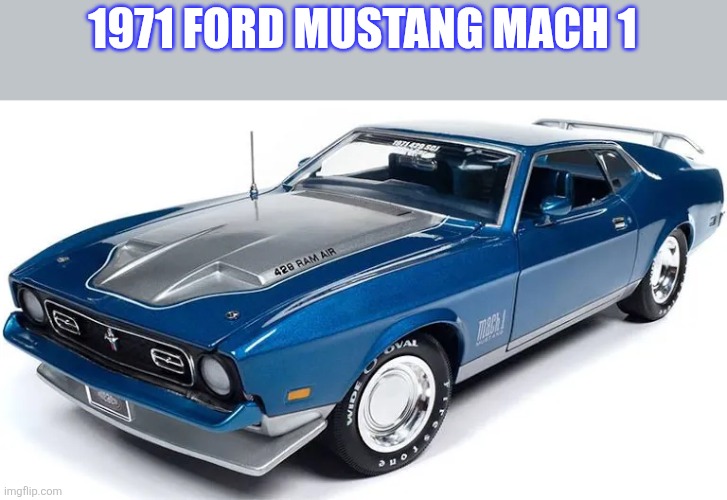 1971 Ford Mustang | 1971 FORD MUSTANG MACH 1 | made w/ Imgflip meme maker