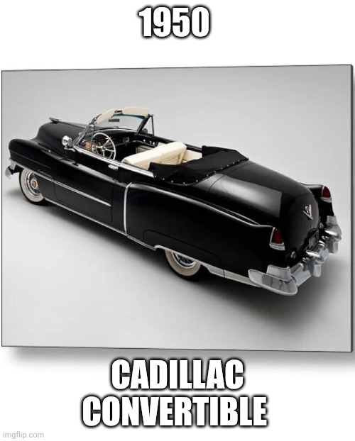 1950 Cadillac | 1950; CADILLAC CONVERTIBLE | made w/ Imgflip meme maker