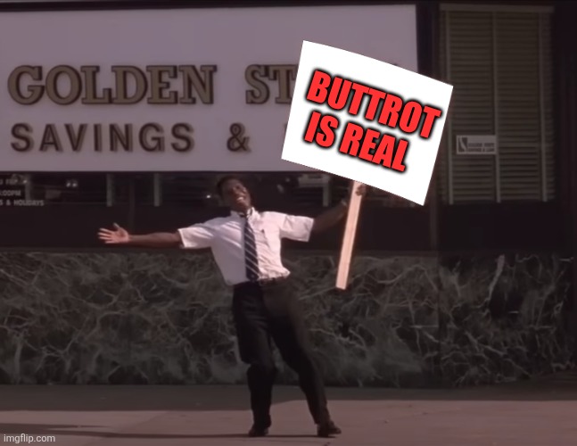 Buttrot is real | BUTTROT IS REAL | image tagged in not economically viable,funny memes | made w/ Imgflip meme maker
