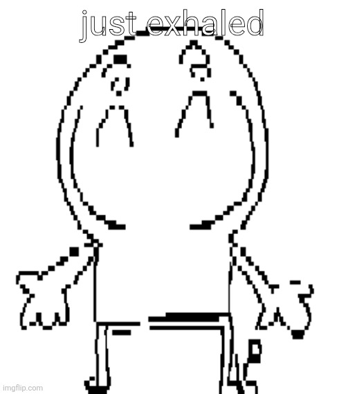 excuse for a new "announcement" temp | just exhaled | image tagged in excuse for a new announcement temp | made w/ Imgflip meme maker