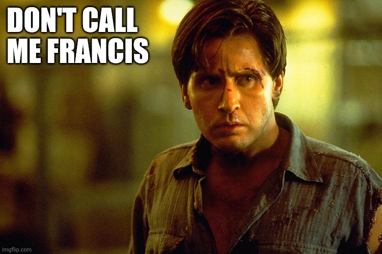Don't Call Me Francis | DON'T CALL
ME FRANCIS | image tagged in funny memes | made w/ Imgflip meme maker