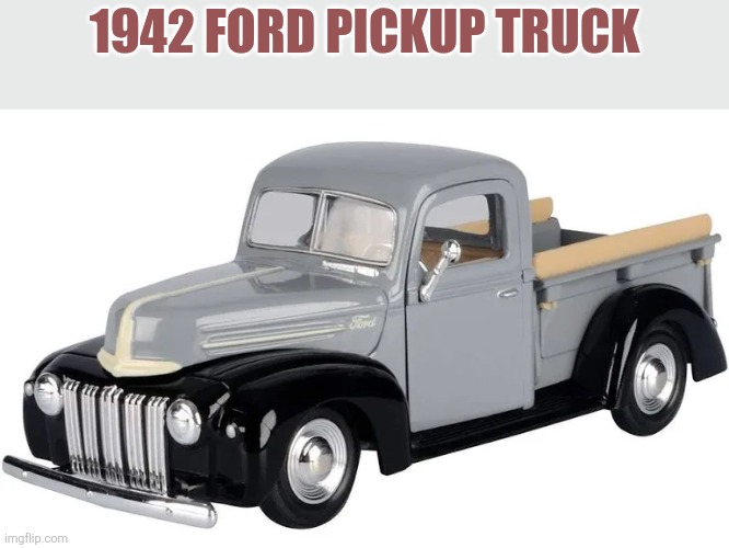 1942 Pickup | 1942 FORD PICKUP TRUCK | made w/ Imgflip meme maker