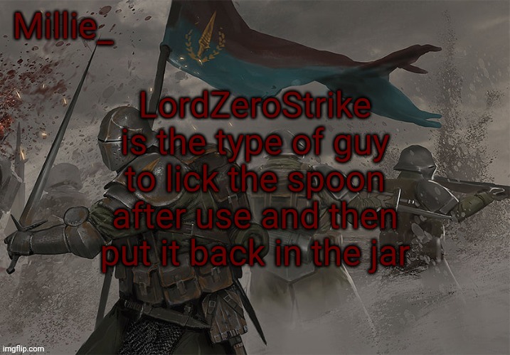 Millie's Trench Crusade announcement template | LordZeroStrike is the type of guy to lick the spoon after use and then put it back in the jar | image tagged in millie's trench crusade announcement template | made w/ Imgflip meme maker