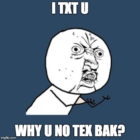 Y U No | I TXT U WHY U NO TEX BAK? | image tagged in memes,y u no | made w/ Imgflip meme maker