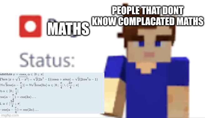 bug status wont fix | PEOPLE THAT DONT KNOW COMPLACATED MATHS; MATHS | image tagged in bug status wont fix | made w/ Imgflip meme maker