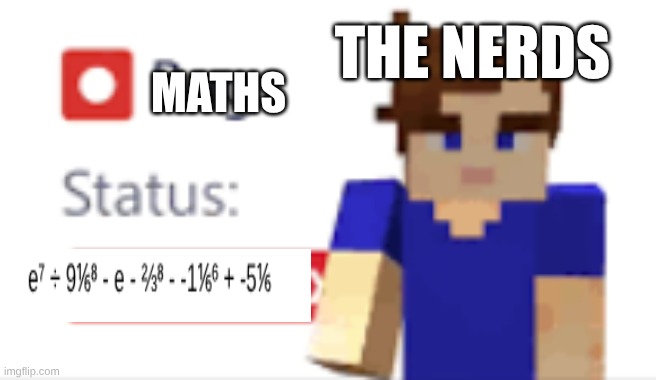 bug status wont fix | THE NERDS; MATHS | image tagged in bug status wont fix | made w/ Imgflip meme maker