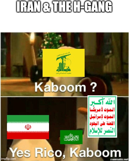 Iran and The H-Gang (Hezbollah, Hamas, Houthis) | IRAN & THE H-GANG | image tagged in kaboom yes rico kaboom | made w/ Imgflip meme maker