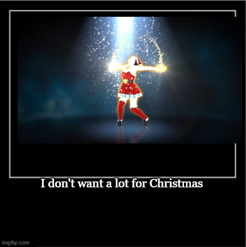 It's that time yet again | I don't want a lot for Christmas | image tagged in demotivational poster | made w/ Imgflip meme maker