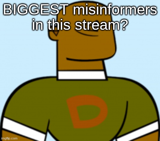 dj | BIGGEST misinformers in this stream? | image tagged in dj | made w/ Imgflip meme maker