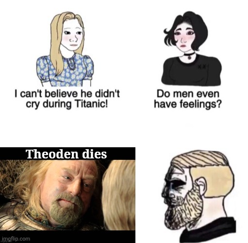 When Theoden dies | Theoden dies | image tagged in he didn't cry during titanic,lotr,theoden | made w/ Imgflip meme maker