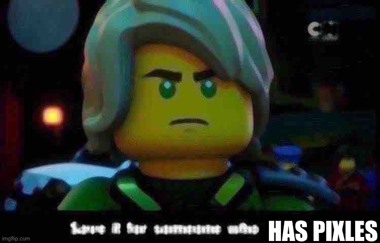 Save it for someone who cares | HAS PIXLES | image tagged in save it for someone who cares | made w/ Imgflip meme maker