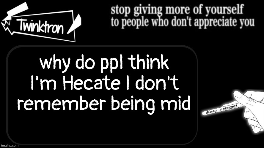 Twinktron announcement template | why do ppl think I'm Hecate I don't remember being mid | image tagged in twinktron announcement template | made w/ Imgflip meme maker