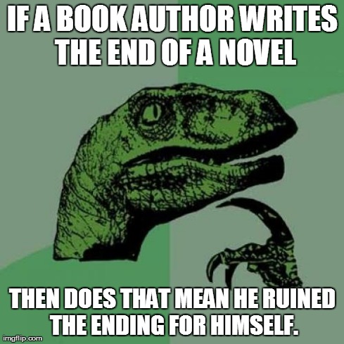 Philosoraptor | IF A BOOK AUTHOR WRITES THE END OF A NOVEL THEN DOES THAT MEAN HE RUINED THE ENDING FOR HIMSELF. | image tagged in memes,philosoraptor | made w/ Imgflip meme maker