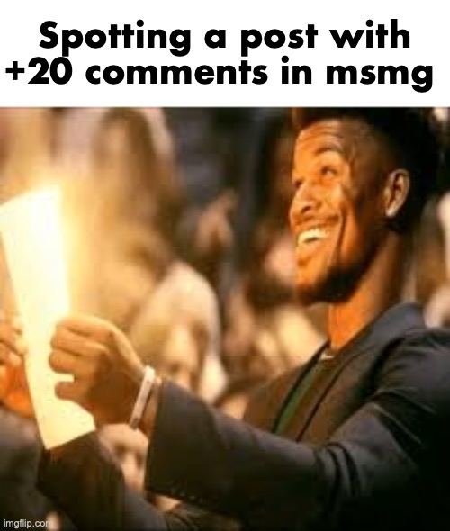 for a reason it has that many | Spotting a post with +20 comments in msmg | image tagged in jimmy butler happy | made w/ Imgflip meme maker