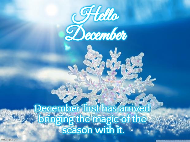 snowflake | Hello; December; December first has arrived 
bringing the magic of the 
season with it. | image tagged in snowflake | made w/ Imgflip meme maker