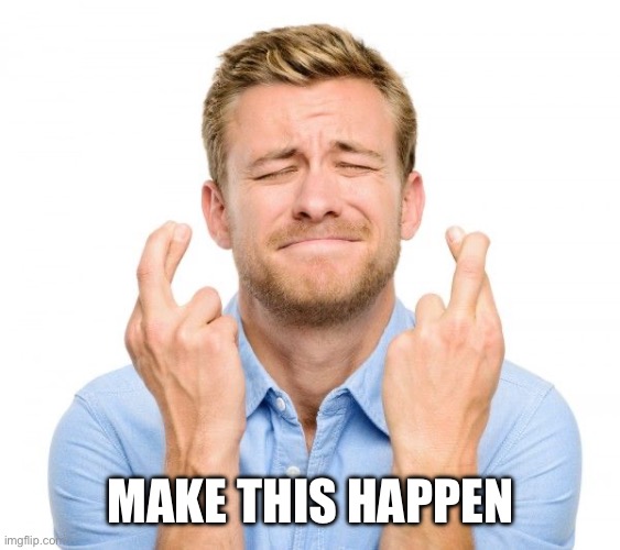 Crossed fingers | MAKE THIS HAPPEN | image tagged in crossed fingers | made w/ Imgflip meme maker