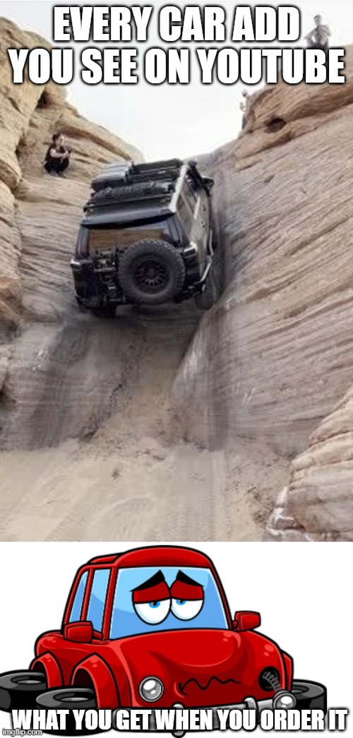 car. | EVERY CAR ADD YOU SEE ON YOUTUBE; WHAT YOU GET WHEN YOU ORDER IT | image tagged in hehehe | made w/ Imgflip meme maker